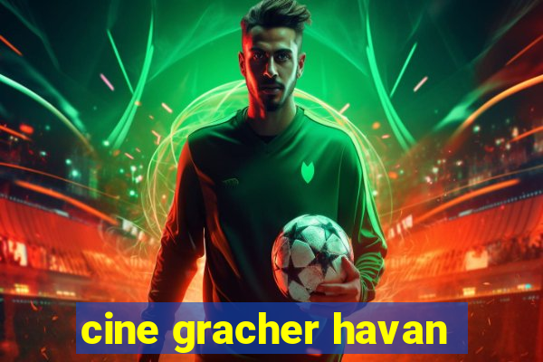 cine gracher havan